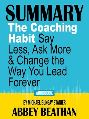 cover image of Summary of The Coaching Habit: Say Less, Ask More & Change the Way You Lead Forever by Michael Bungay Stanier